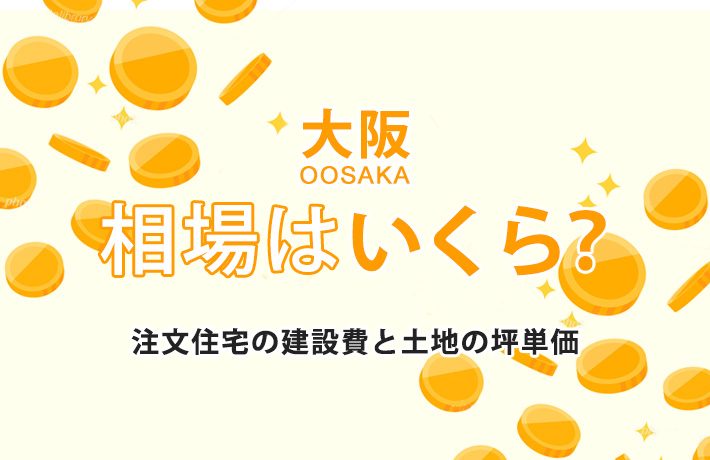 【大阪府】注文住宅の相場-建築費用と土地の坪単価