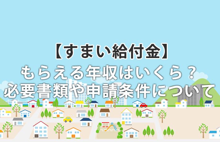 すまい給付金をもらえる年収はいくら?必要書類や申請条件について