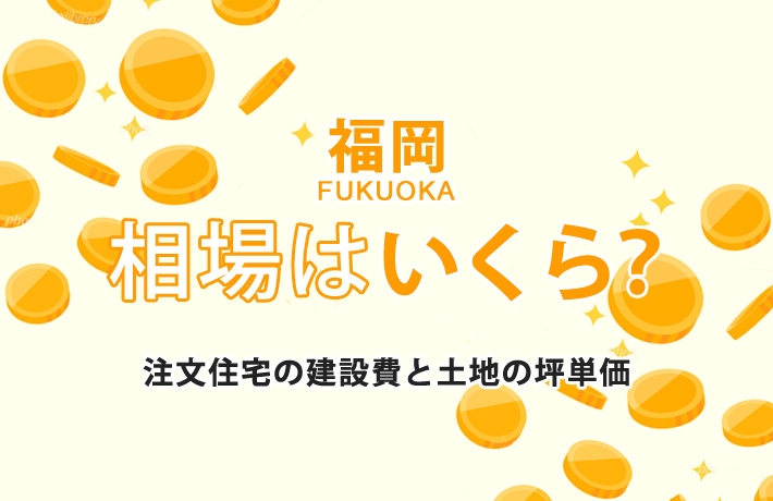 【福岡県】注文住宅の相場－建築費用と土地の坪単価