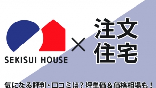 積水ハウス×注文住宅－気になる評判・口コミは？坪単価＆価格相場も！