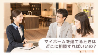 家を建てたい＆買うならどこに行けばいい？タイプ別おすすめ相談先はココ！