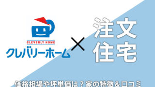 クレバリーホームの特徴は？口コミ評判や坪単価・価格相場【まとめ】